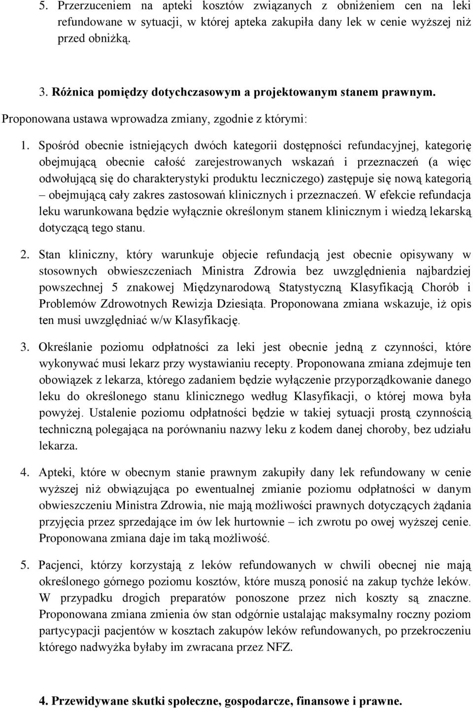 Spośród obecnie istniejących dwóch kategorii dostępności refundacyjnej, kategorię obejmującą obecnie całość zarejestrowanych wskazań i przeznaczeń (a więc odwołującą się do charakterystyki produktu