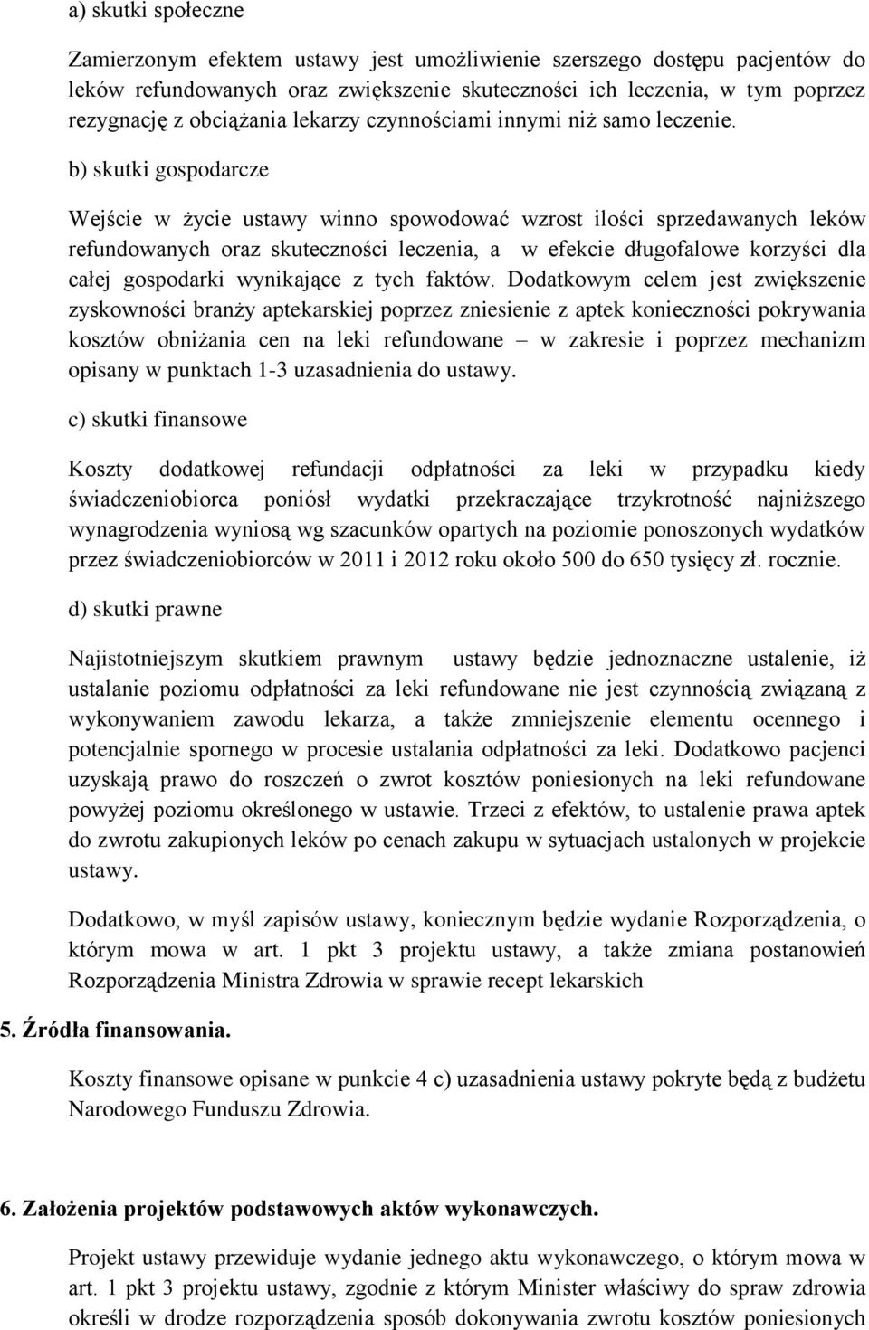 b) skutki gospodarcze Wejście w życie ustawy winno spowodować wzrost ilości sprzedawanych leków refundowanych oraz skuteczności leczenia, a w efekcie długofalowe korzyści dla całej gospodarki