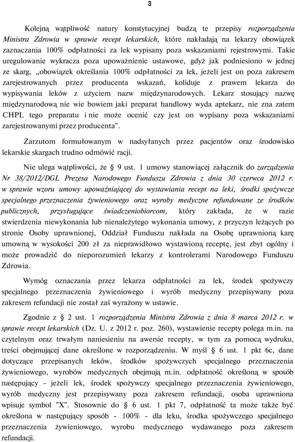 Takie uregulowanie wykracza poza upoważnienie ustawowe, gdyż jak podniesiono w jednej ze skarg, obowiązek określania 100% odpłatności za lek, jeżeli jest on poza zakresem zarejestrowanych przez