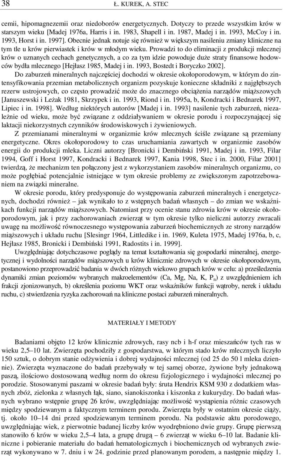 Prowadzi to do eliminacji z produkcji mlecznej krów o uznanych cechach genetycznych, a co za tym idzie powoduje due straty finansowe hodowców bydła mlecznego [Hejłasz 1985, Madej i in.
