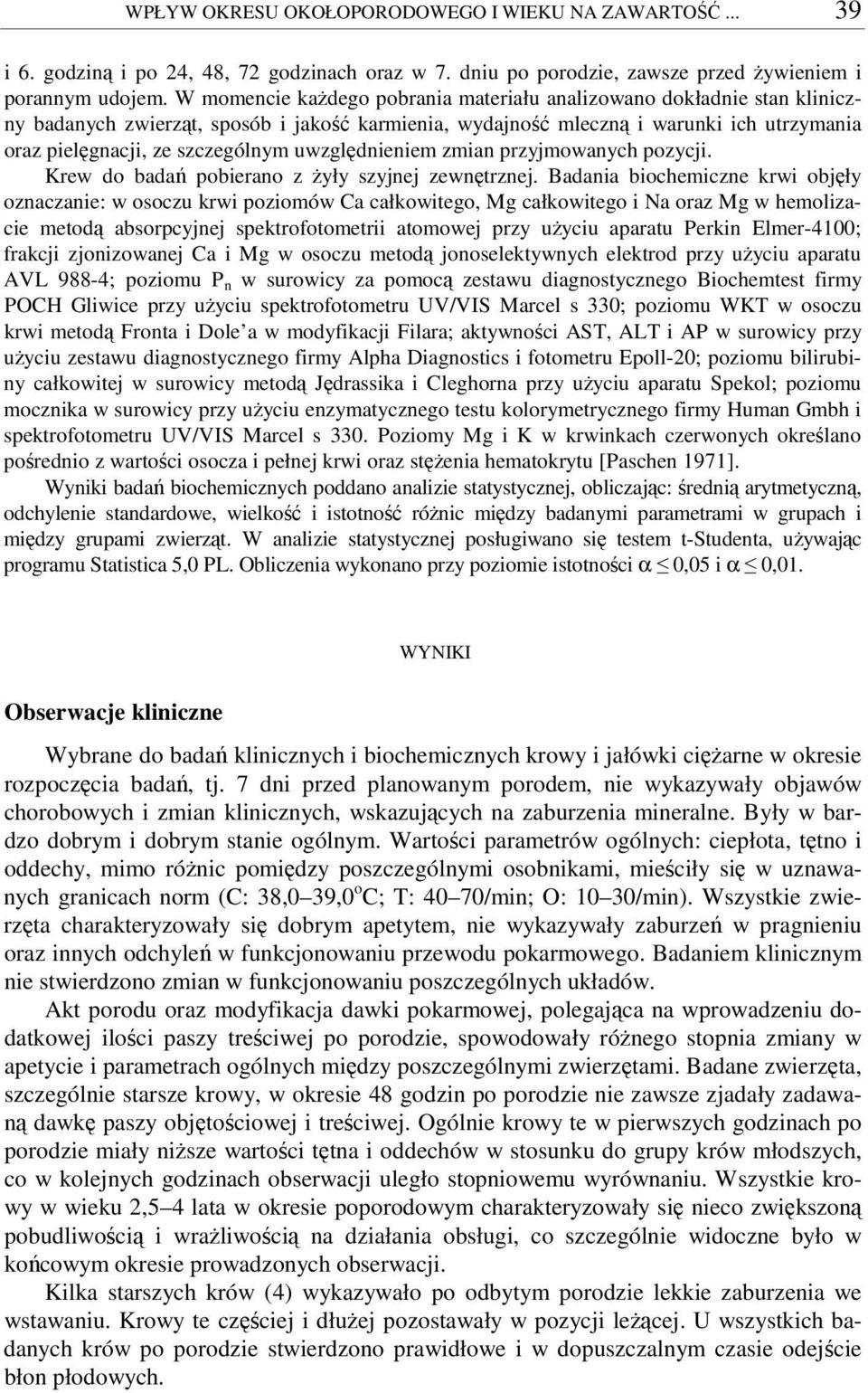 uwzgldnieniem zmian przyjmowanych pozycji. Krew do bada pobierano z yły szyjnej zewntrznej.