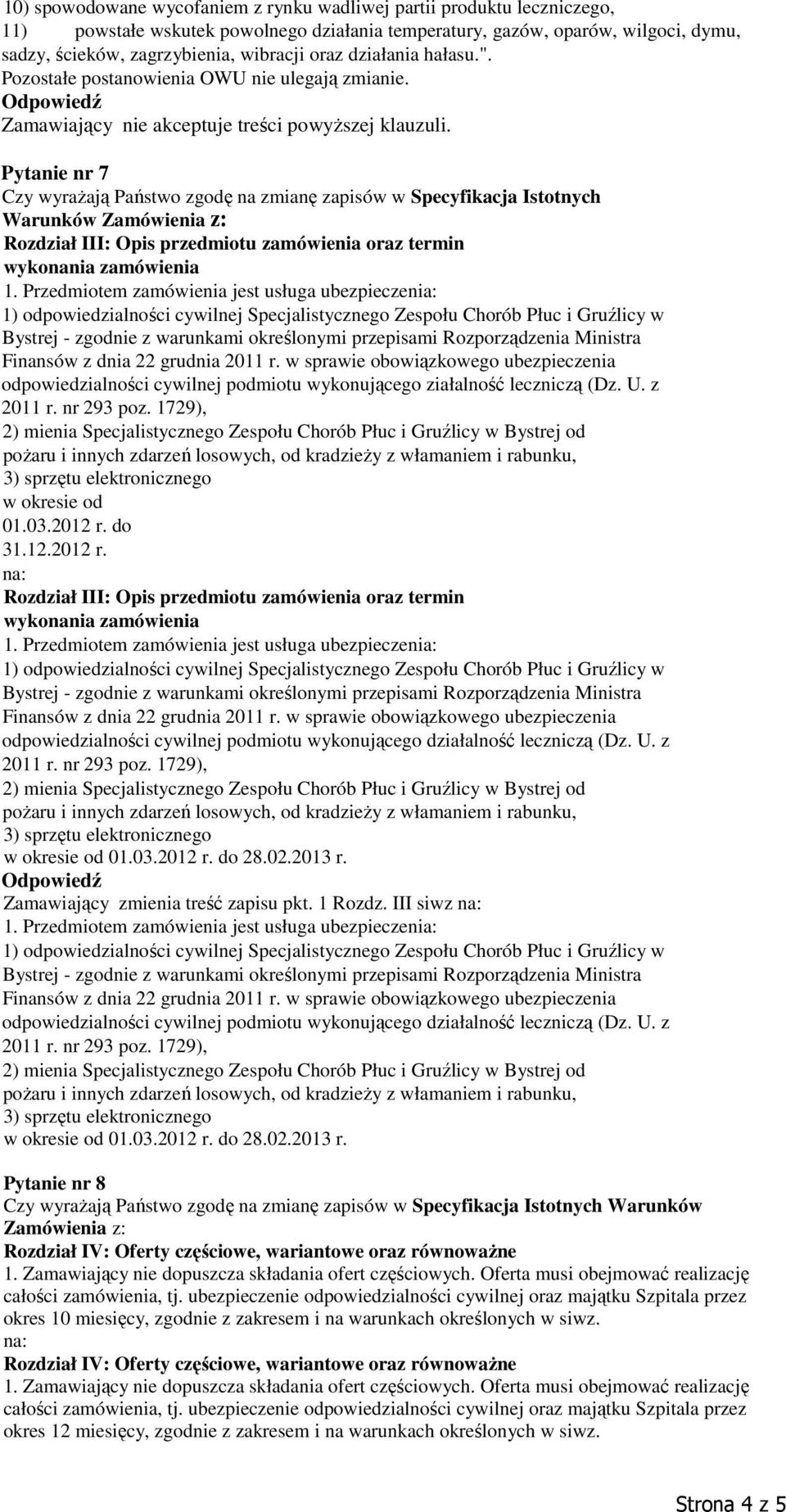 Pytanie nr 7 Czy wyraŝają Państwo zgodę na zmianę zapisów w Specyfikacja Istotnych Warunków Zamówienia z: Rozdział III: Opis przedmiotu zamówienia oraz termin wykonania zamówienia odpowiedzialności
