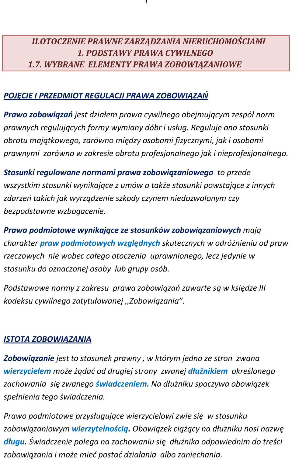 usług. Reguluje ono stosunki obrotu majątkowego, zarówno między osobami fizycznymi, jak i osobami prawnymi zarówno w zakresie obrotu profesjonalnego jak i nieprofesjonalnego.