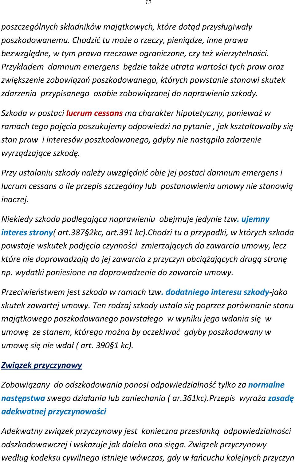 Przykładem damnum emergens będzie także utrata wartości tych praw oraz zwiększenie zobowiązań poszkodowanego, których powstanie stanowi skutek zdarzenia przypisanego osobie zobowiązanej do