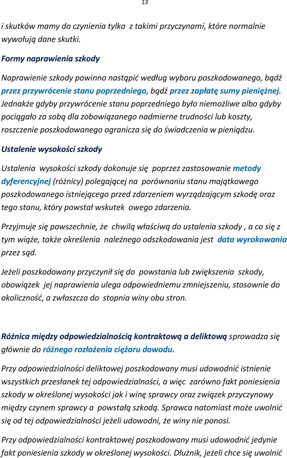 Jednakże gdyby przywrócenie stanu poprzedniego było niemożliwe albo gdyby pociągało za sobą dla zobowiązanego nadmierne trudności lub koszty, roszczenie poszkodowanego ogranicza się do świadczenia w