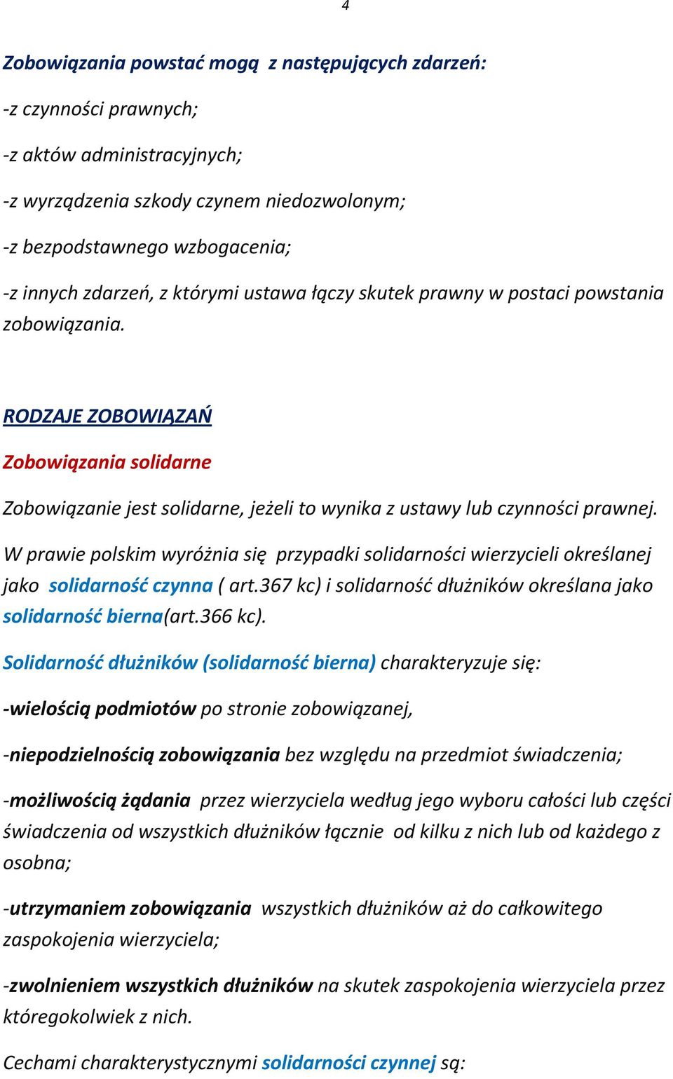 W prawie polskim wyróżnia się przypadki solidarności wierzycieli określanej jako solidarność czynna ( art.367 kc) i solidarność dłużników określana jako solidarność bierna(art.366 kc).