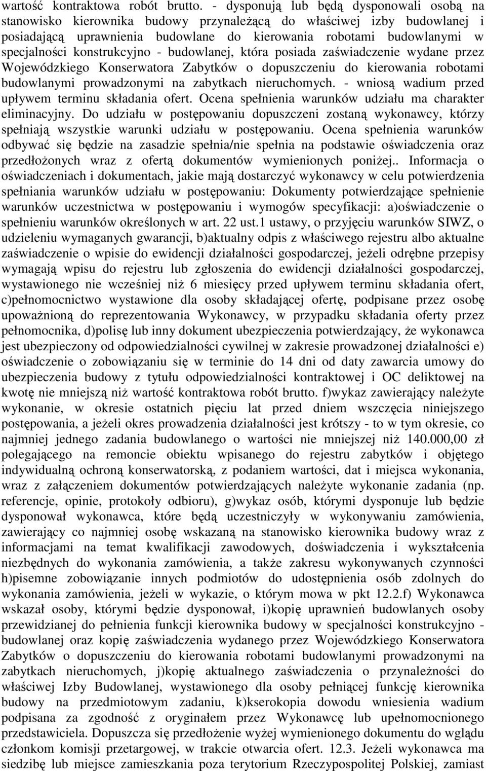 konstrukcyjno - budowlanej, która posiada zaświadczenie wydane przez Wojewódzkiego Konserwatora Zabytków o dopuszczeniu do kierowania robotami budowlanymi prowadzonymi na zabytkach nieruchomych.