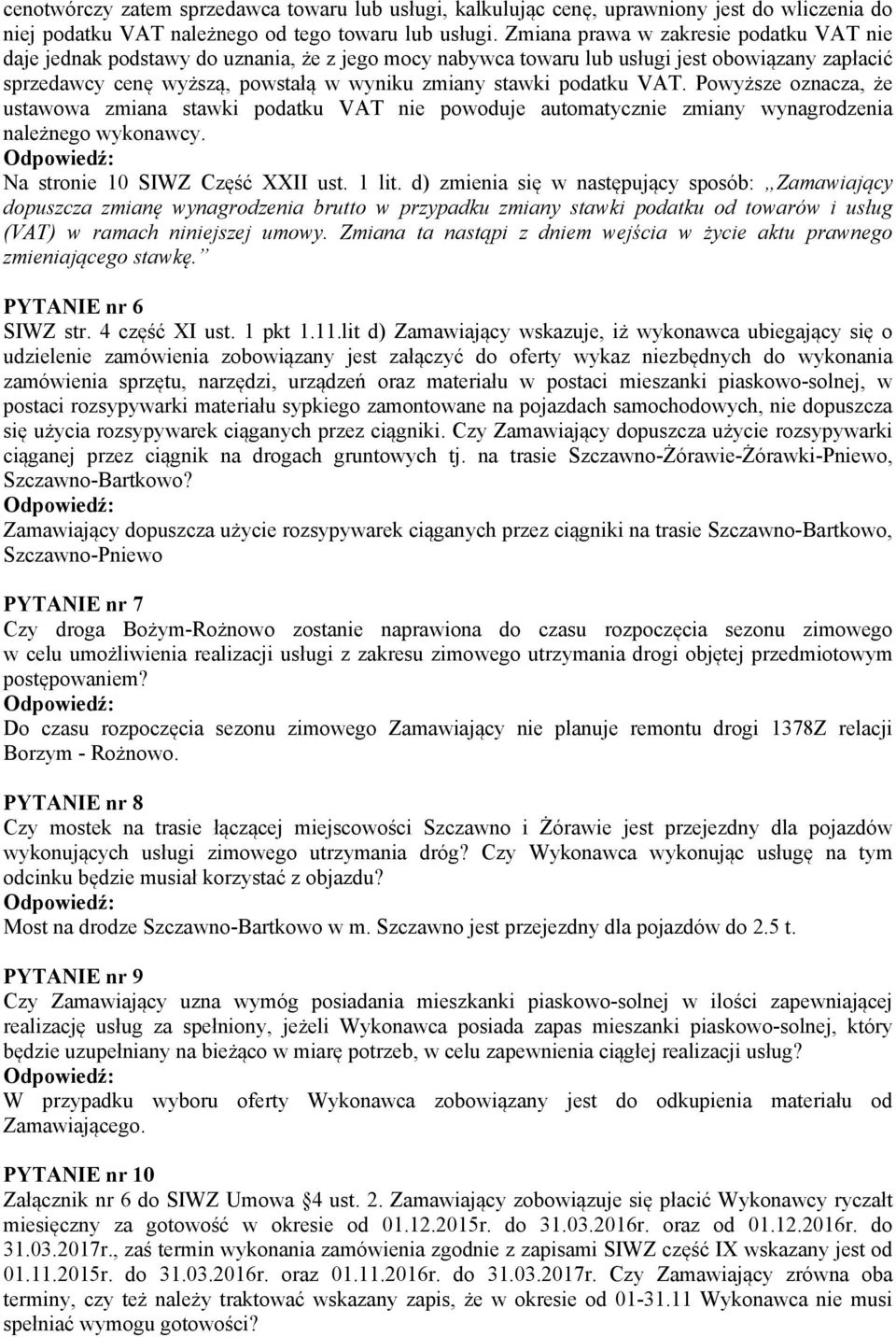 podatku VAT. Powyższe oznacza, że ustawowa zmiana stawki podatku VAT nie powoduje automatycznie zmiany wynagrodzenia należnego wykonawcy. Na stronie 10 SIWZ Część XXII ust. 1 lit.