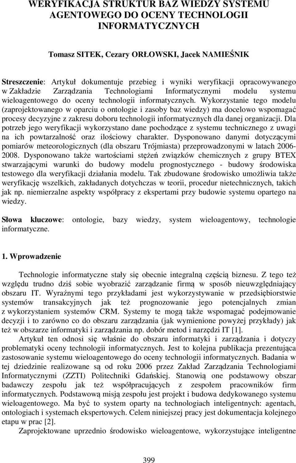 Wykorzystanie tego modelu (zaprojektowanego w oparciu o ontologie i zasoby baz wiedzy) ma docelowo wspomagać procesy decyzyjne z zakresu doboru technologii informatycznych dla danej organizacji.