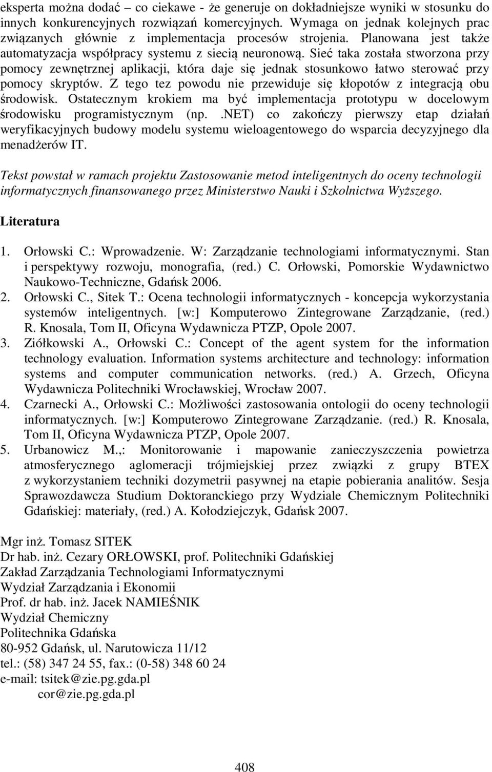 Sieć taka została stworzona przy pomocy zewnętrznej aplikacji, która daje się jednak stosunkowo łatwo sterować przy pomocy skryptów.