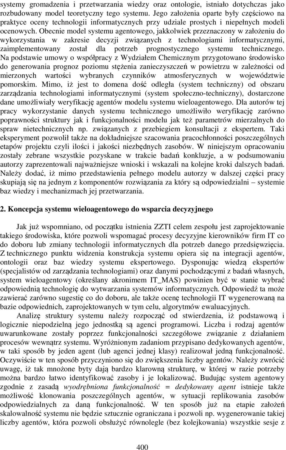 Obecnie model systemu agentowego, jakkolwiek przeznaczony w założeniu do wykorzystania w zakresie decyzji związanych z technologiami informatycznymi, zaimplementowany został dla potrzeb