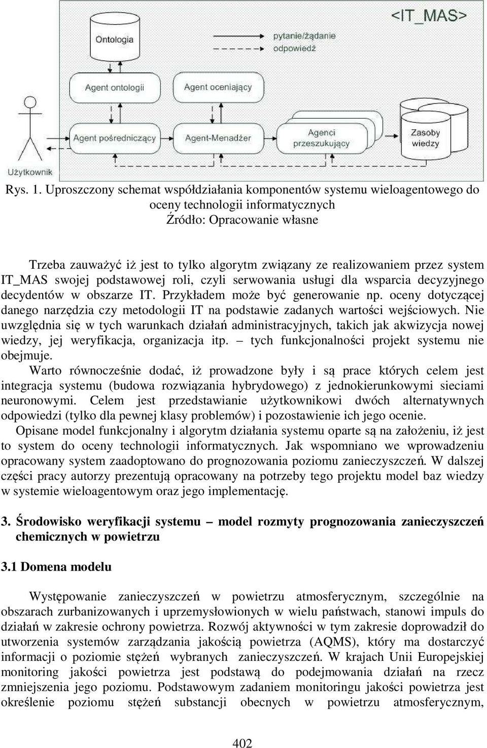 realizowaniem przez system IT_MAS swojej podstawowej roli, czyli serwowania usługi dla wsparcia decyzyjnego decydentów w obszarze IT. Przykładem może być generowanie np.