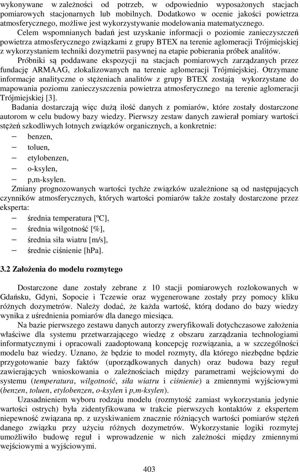 Celem wspomnianych badań jest uzyskanie informacji o poziomie zanieczyszczeń powietrza atmosferycznego związkami z grupy BTEX na terenie aglomeracji Trójmiejskiej z wykorzystaniem techniki dozymetrii