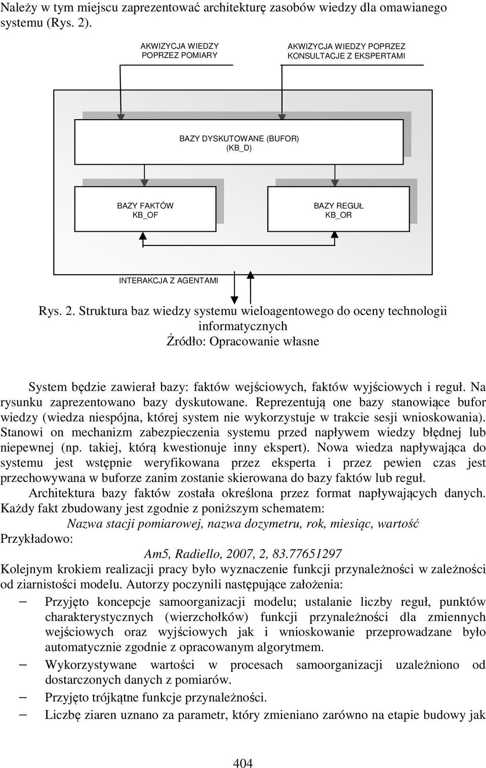 Struktura baz wiedzy systemu wieloagentowego do oceny technologii informatycznych Źródło: Opracowanie własne System będzie zawierał bazy: faktów wejściowych, faktów wyjściowych i reguł.