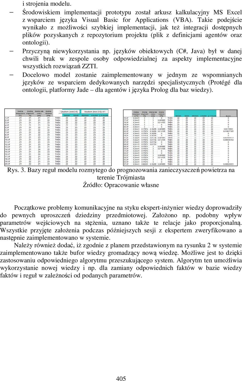 Przyczyną niewykorzystania np. języków obiektowych (C#, Java) był w danej chwili brak w zespole osoby odpowiedzialnej za aspekty implementacyjne wszystkich rozwiązań ZZTI.