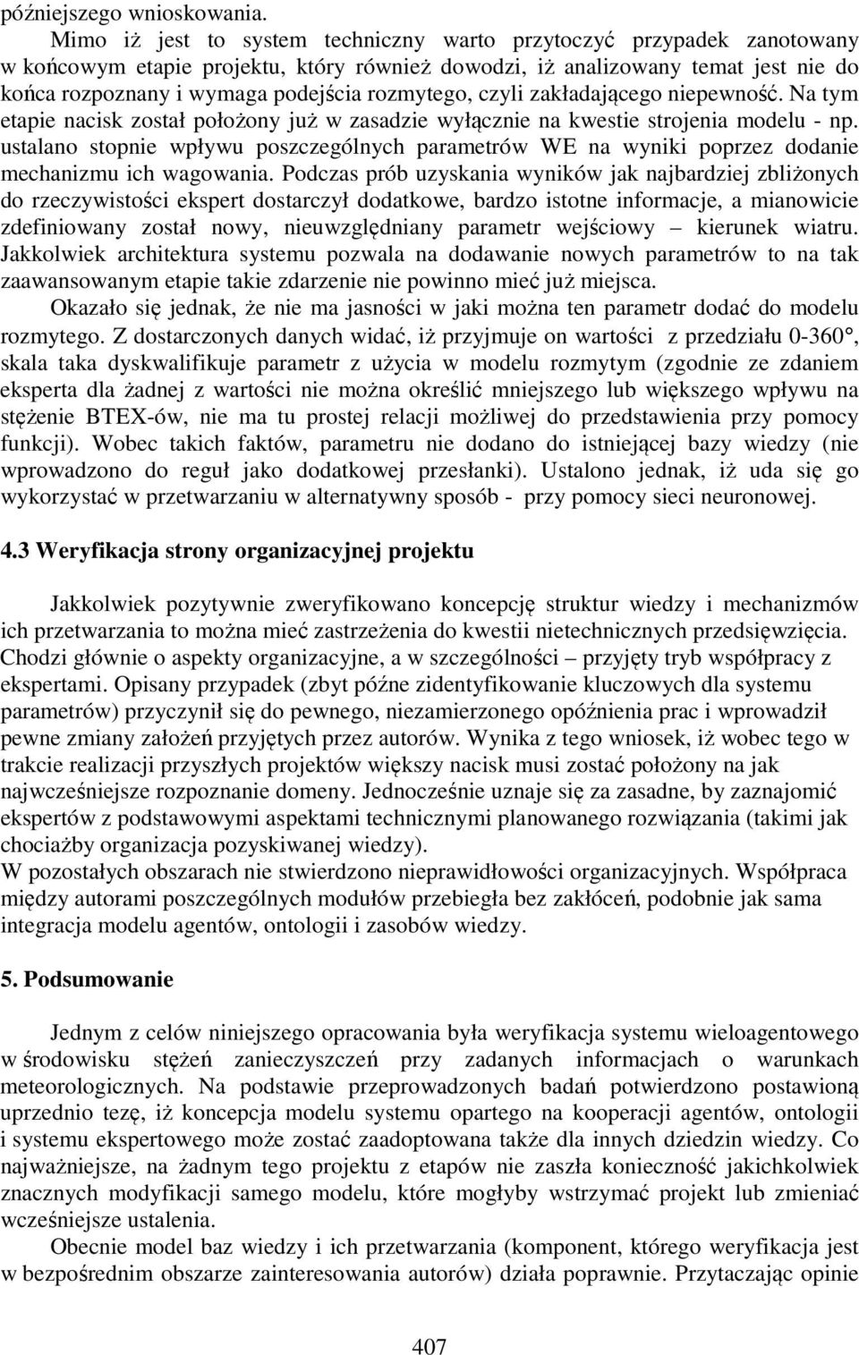rozmytego, czyli zakładającego niepewność. Na tym etapie nacisk został położony już w zasadzie wyłącznie na kwestie strojenia modelu - np.
