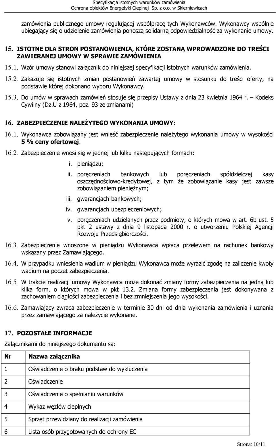 15.2. Zakazuje się istotnych zmian postanowień zawartej umowy w stosunku do treści oferty, na podstawie której dokonano wyboru Wykonawcy. 15.3.