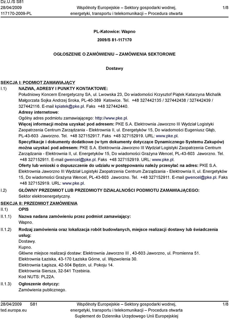 +48 327442135 / 327442438 / 327442439 / 327442116. E-mail kpiatek@pke.pl. Faks +48 327442440. Adresy internetowe: Ogólny adres podmiotu zamawiającego: http://www.pke.pl. Więcej informacji można uzyskać pod adresem: PKE S.