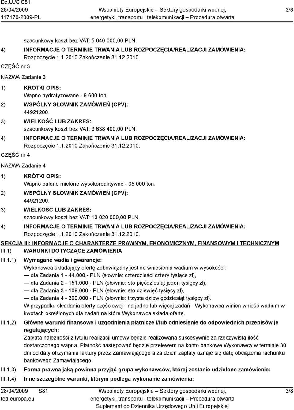 2) WSPÓLNY SŁOWNIK ZAMÓWIEŃ (CPV): 3) WIELKOŚĆ LUB ZAKRES: szacunkowy koszt bez VAT: 3 638 400,00 PLN. 4) INFORMACJE O TERMINIE TRWANIA LUB ROZPOCZĘCIA/REALIZACJI ZAMÓWIENIA: Rozpoczęcie 1.