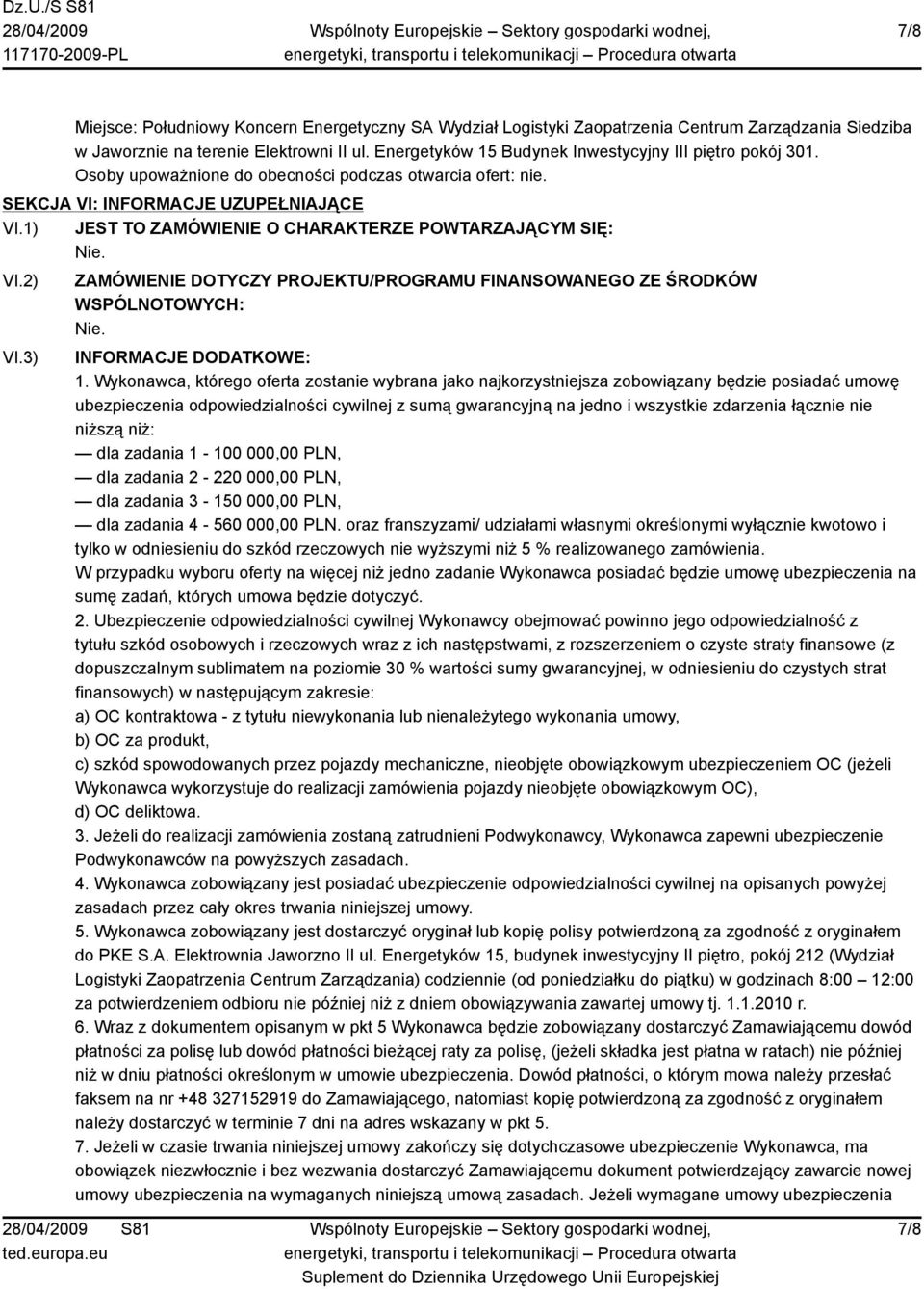 1) JEST TO ZAMÓWIENIE O CHARAKTERZE POWTARZAJĄCYM SIĘ: VI.2) VI.3) ZAMÓWIENIE DOTYCZY PROJEKTU/PROGRAMU FINANSOWANEGO ZE ŚRODKÓW WSPÓLNOTOWYCH: INFORMACJE DODATKOWE: 1.