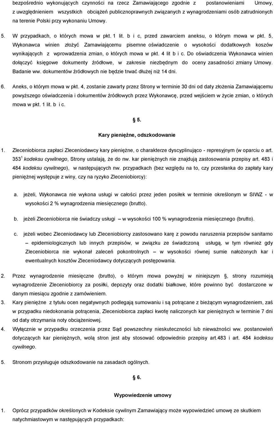 5, Wykonawca winien złożyć Zamawiającemu pisemne oświadczenie o wysokości dodatkowych koszów wynikających z wprowadzenia zmian, o których mowa w pkt. 4 lit b i c.