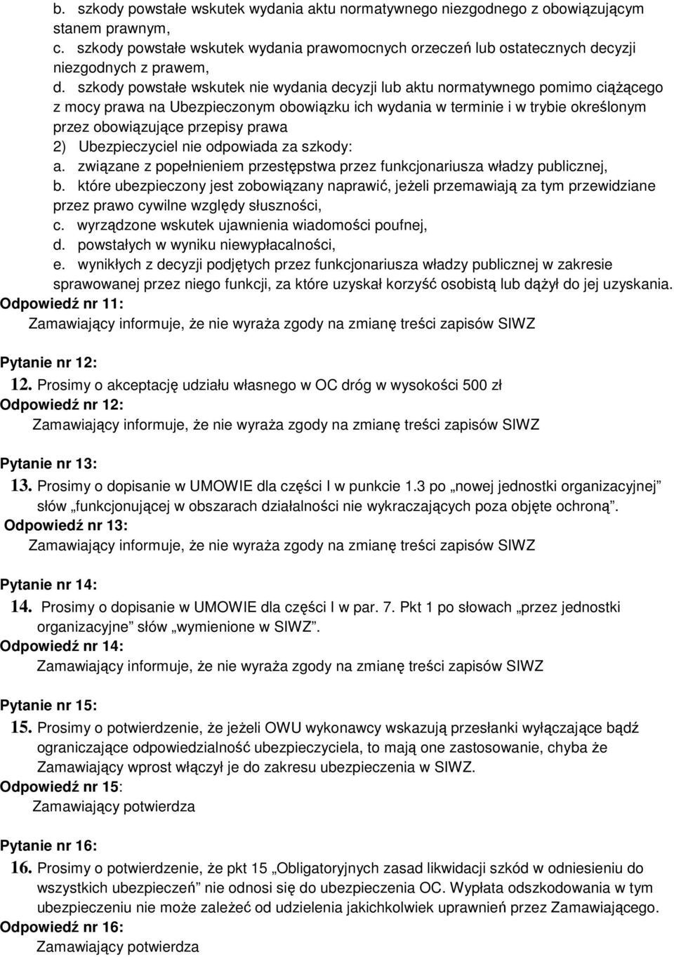 szkody powstałe wskutek nie wydania decyzji lub aktu normatywnego pomimo ciążącego z mocy prawa na Ubezpieczonym obowiązku ich wydania w terminie i w trybie określonym przez obowiązujące przepisy