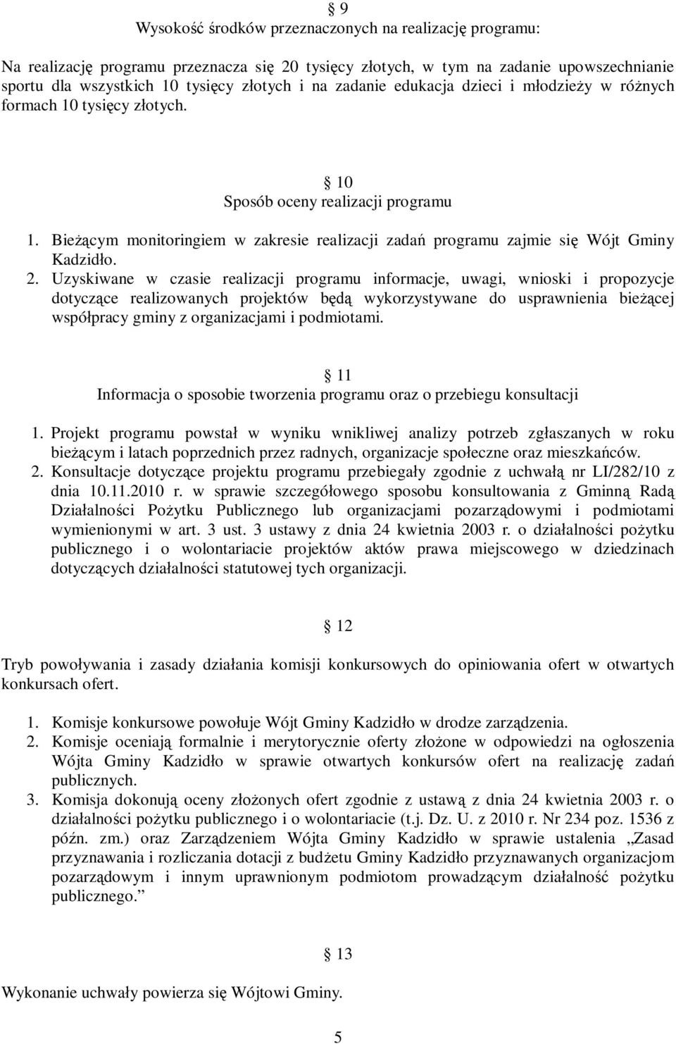 Uzyskiwane w czasie realizacji programu informacje, uwagi, wnioski i propozycje dotycz ce realizowanych projektów b wykorzystywane do usprawnienia bie cej wspó pracy gminy z organizacjami i