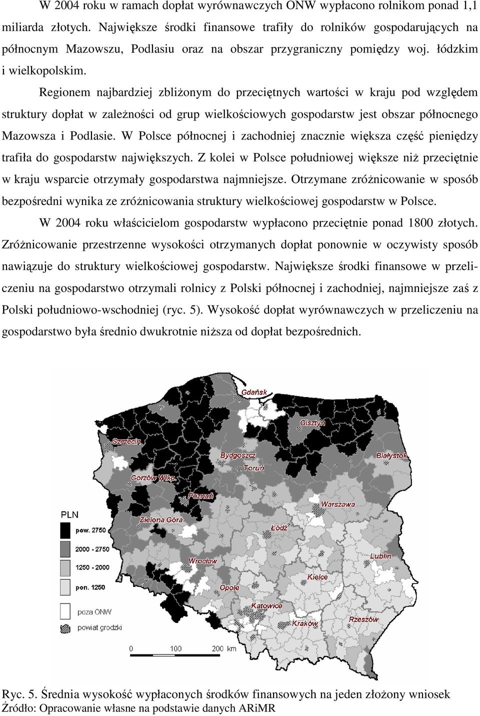 Regionem najbardziej zbliŝonym do przeciętnych wartości w kraju pod względem struktury dopłat w zaleŝności od grup wielkościowych gospodarstw jest obszar północnego Mazowsza i Podlasie.