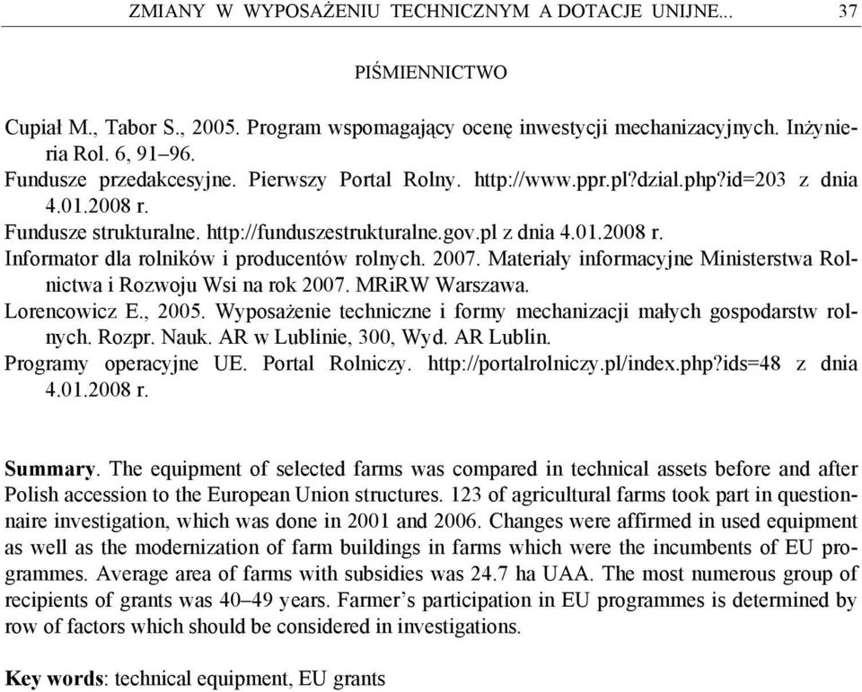 2007. Materiały informacyjne Ministerstwa Rolnictwa i Rozwoju Wsi na rok 2007. MRiRW Warszawa. Lorencowicz E., 2005. Wyposażenie techniczne i formy mechanizacji małych gospodarstw rolnych. Rozpr.