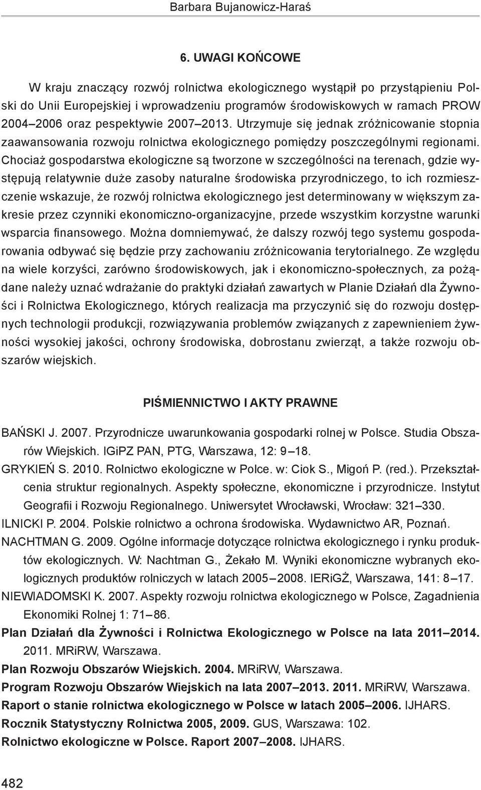 2007 2013. Utrzymuje się jednak zróżnicowanie stopnia zaawansowania rozwoju rolnictwa ekologicznego pomiędzy poszczególnymi regionami.