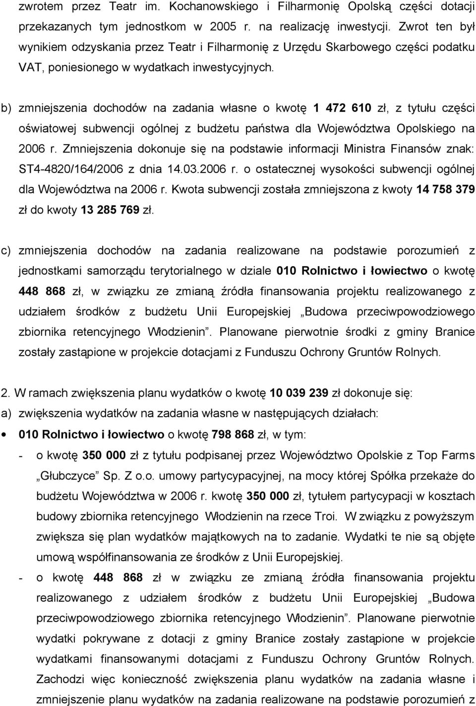 b) zmniejszenia dochodów na zadania własne o kwotę 1 472 610 zł, z tytułu części oświatowej subwencji ogólnej z budżetu państwa dla Województwa Opolskiego na 2006 r.