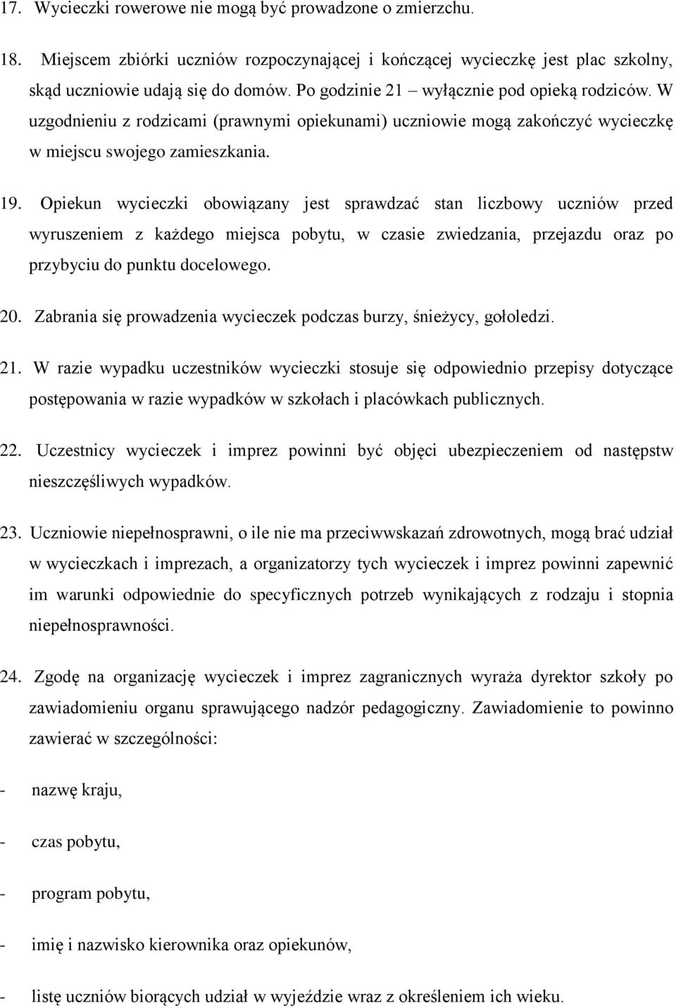 Opiekun wycieczki obowiązany jest sprawdzać stan liczbowy uczniów przed wyruszeniem z każdego miejsca pobytu, w czasie zwiedzania, przejazdu oraz po przybyciu do punktu docelowego. 20.