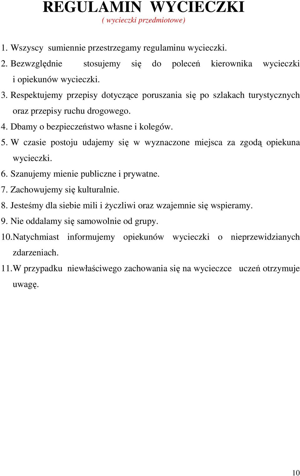W czasie postoju udajemy się w wyznaczone miejsca za zgodą opiekuna wycieczki. 6. Szanujemy mienie publiczne i prywatne. 7. Zachowujemy się kulturalnie. 8.