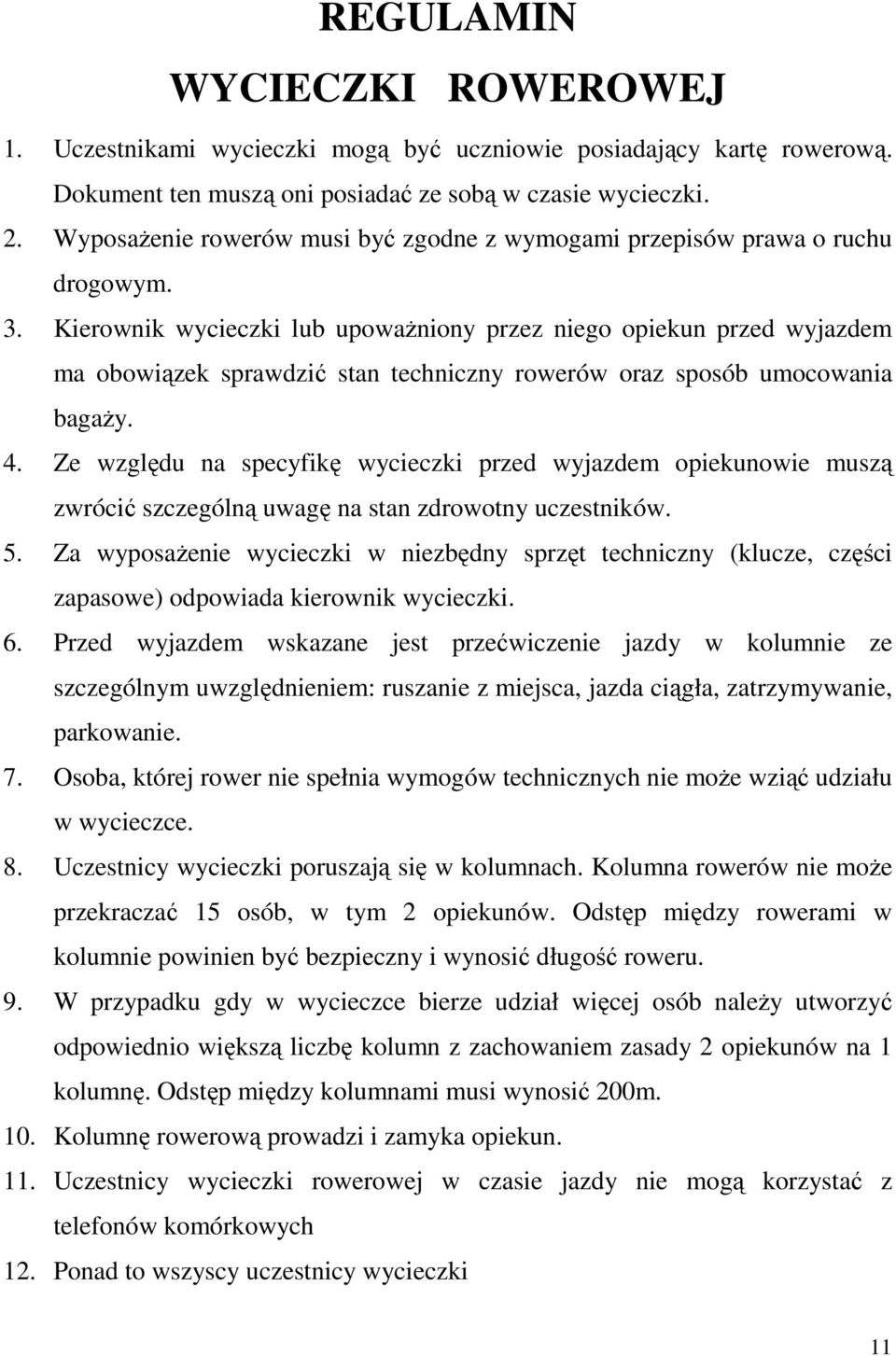 Kierownik wycieczki lub upowaŝniony przez niego opiekun przed wyjazdem ma obowiązek sprawdzić stan techniczny rowerów oraz sposób umocowania bagaŝy. 4.