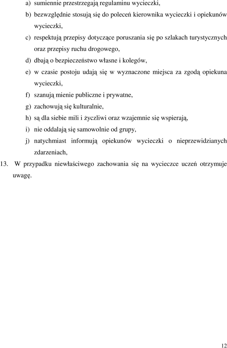 zgodą opiekuna wycieczki, f) szanują mienie publiczne i prywatne, g) zachowują się kulturalnie, h) są dla siebie mili i Ŝyczliwi oraz wzajemnie się wspierają, i) nie
