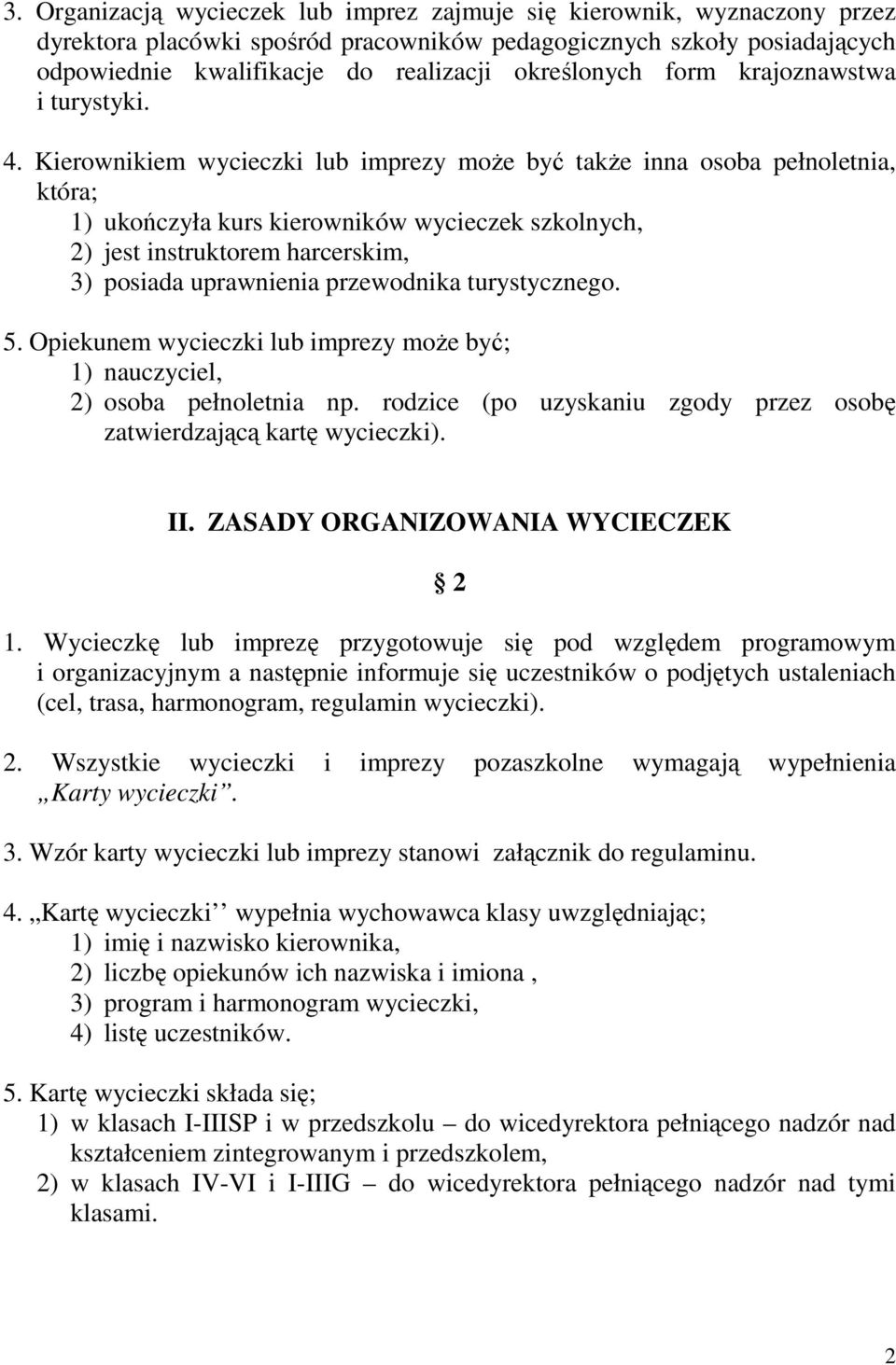 Kierownikiem wycieczki lub imprezy moŝe być takŝe inna osoba pełnoletnia, która; 1) ukończyła kurs kierowników wycieczek szkolnych, 2) jest instruktorem harcerskim, 3) posiada uprawnienia przewodnika