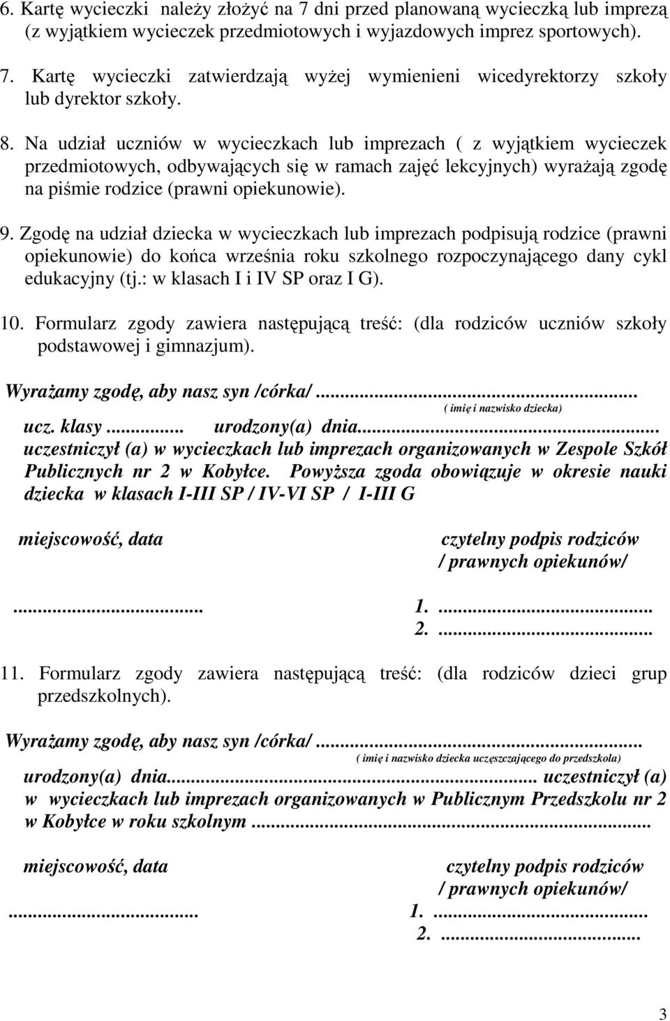 Zgodę na udział dziecka w wycieczkach lub imprezach podpisują rodzice (prawni opiekunowie) do końca września roku szkolnego rozpoczynającego dany cykl edukacyjny (tj.: w klasach I i IV SP oraz I G).