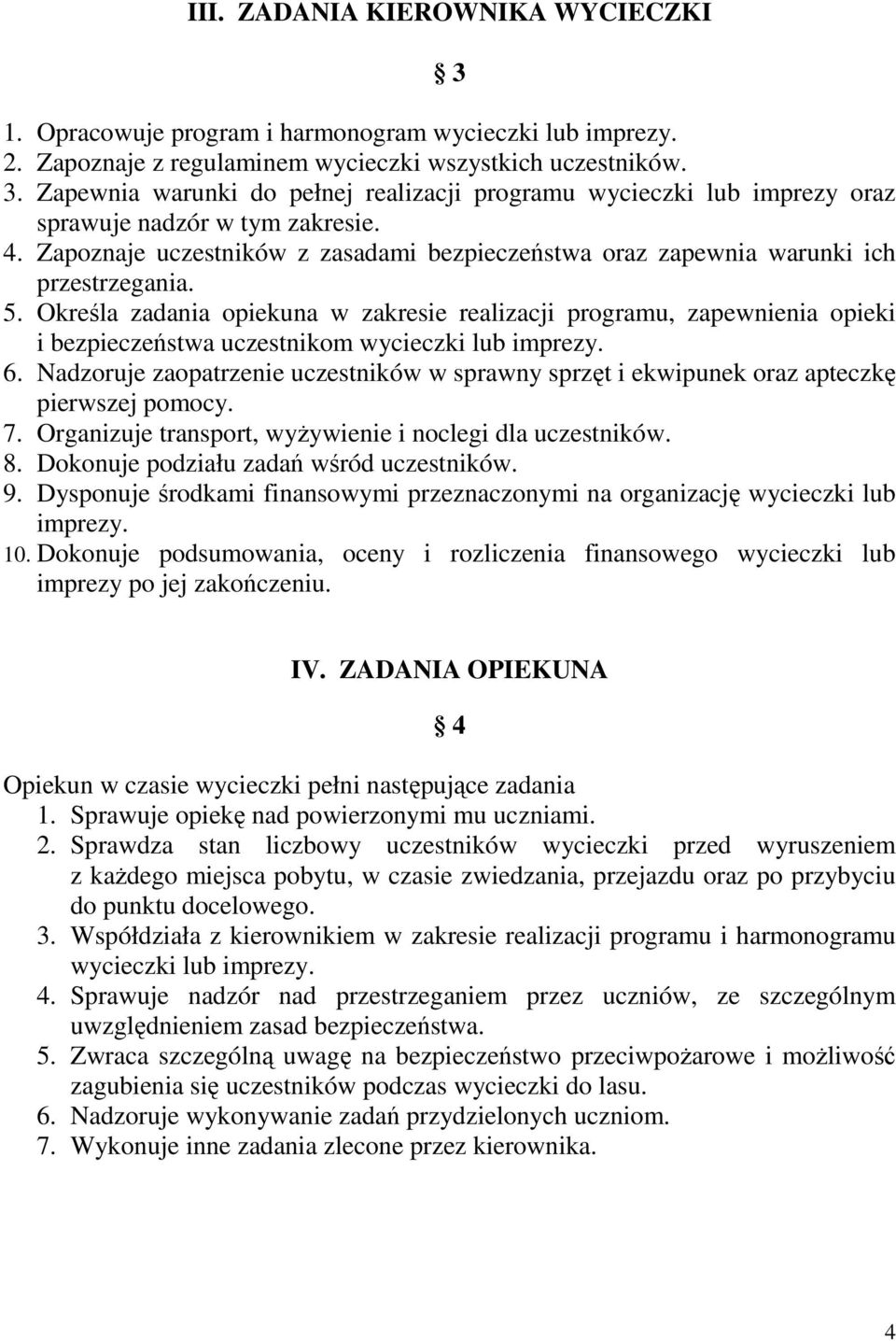 Określa zadania opiekuna w zakresie realizacji programu, zapewnienia opieki i bezpieczeństwa uczestnikom wycieczki lub imprezy. 6.