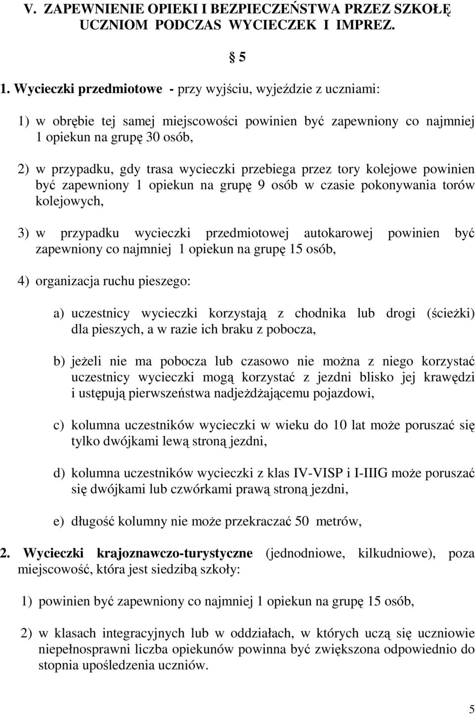 przebiega przez tory kolejowe powinien być zapewniony 1 opiekun na grupę 9 osób w czasie pokonywania torów kolejowych, 3) w przypadku wycieczki przedmiotowej autokarowej powinien być zapewniony co