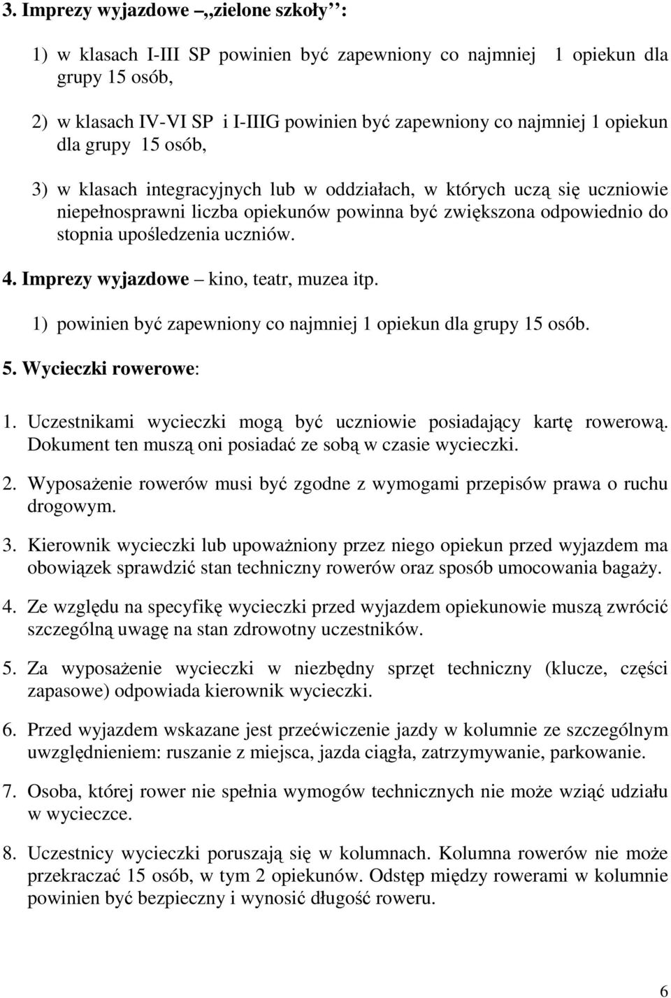 uczniów. 4. Imprezy wyjazdowe kino, teatr, muzea itp. 1) powinien być zapewniony co najmniej 1 opiekun dla grupy 15 osób. 5. Wycieczki rowerowe: 1.
