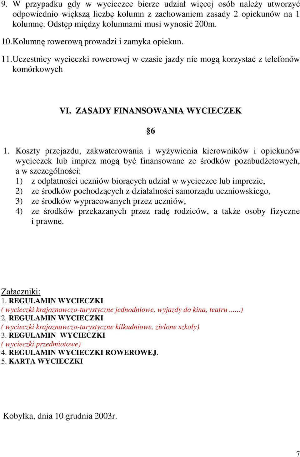Koszty przejazdu, zakwaterowania i wyŝywienia kierowników i opiekunów wycieczek lub imprez mogą być finansowane ze środków pozabudŝetowych, a w szczególności: 1) z odpłatności uczniów biorących