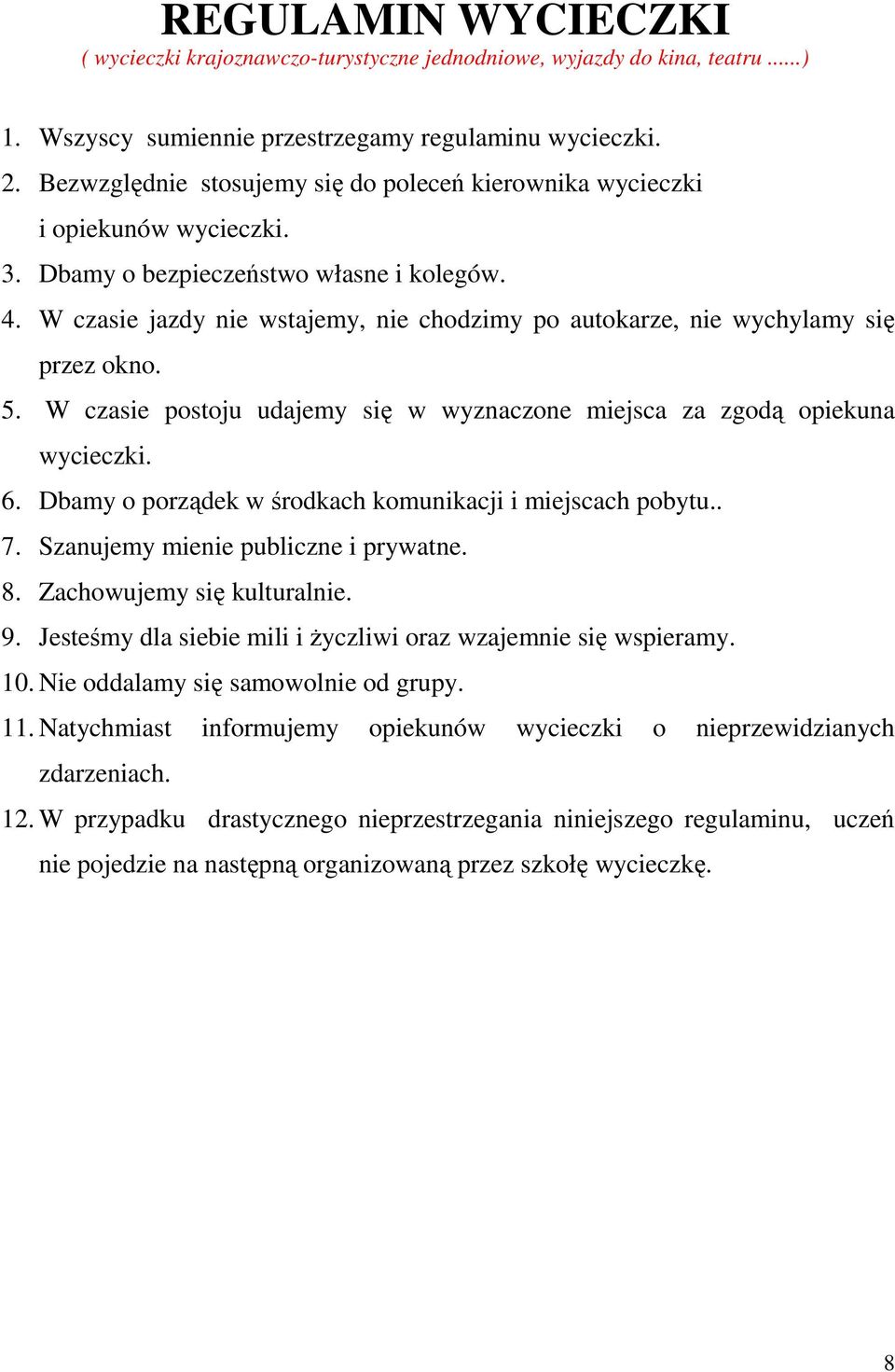 W czasie jazdy nie wstajemy, nie chodzimy po autokarze, nie wychylamy się przez okno. 5. W czasie postoju udajemy się w wyznaczone miejsca za zgodą opiekuna wycieczki. 6.