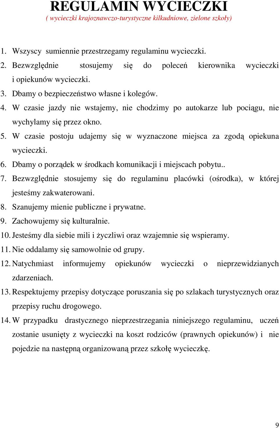 W czasie jazdy nie wstajemy, nie chodzimy po autokarze lub pociągu, nie wychylamy się przez okno. 5. W czasie postoju udajemy się w wyznaczone miejsca za zgodą opiekuna wycieczki. 6.