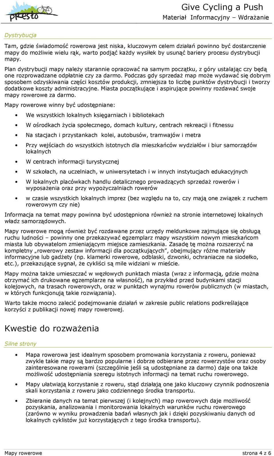 Podczas gdy sprzedaż map może wydawać się dobrym sposobem odzyskiwania części kosztów produkcji, zmniejsza to liczbę punktów dystrybucji i tworzy dodatkowe koszty administracyjne.