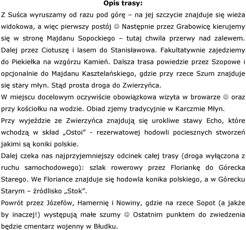 Dalsza trasa powiedzie przez Szopowe i opcjonalnie do Majdanu Kasztelańskiego, gdzie przy rzece Szum znajduje się stary młyn. Stąd prosta droga do Zwierzyńca.