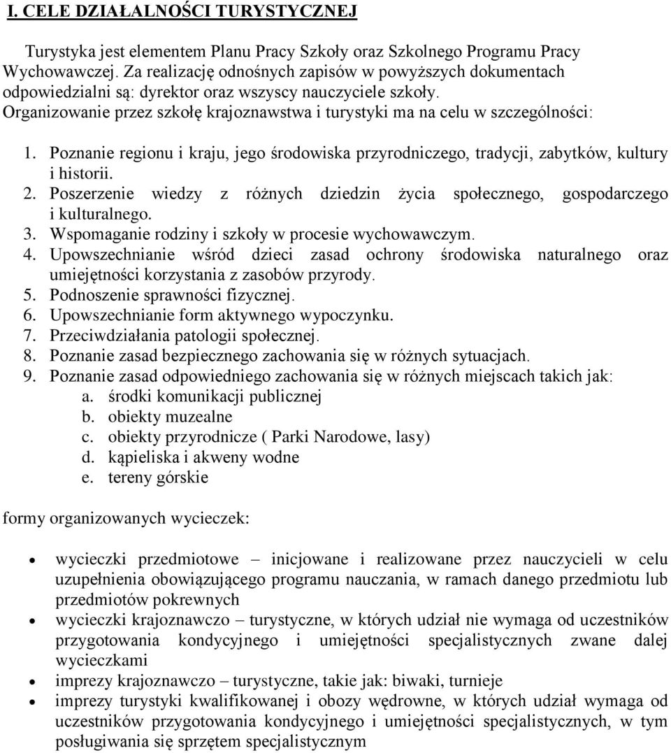 Organizowanie przez szkołę krajoznawstwa i turystyki ma na celu w szczególności: 1. Poznanie regionu i kraju, jego środowiska przyrodniczego, tradycji, zabytków, kultury i historii. 2.