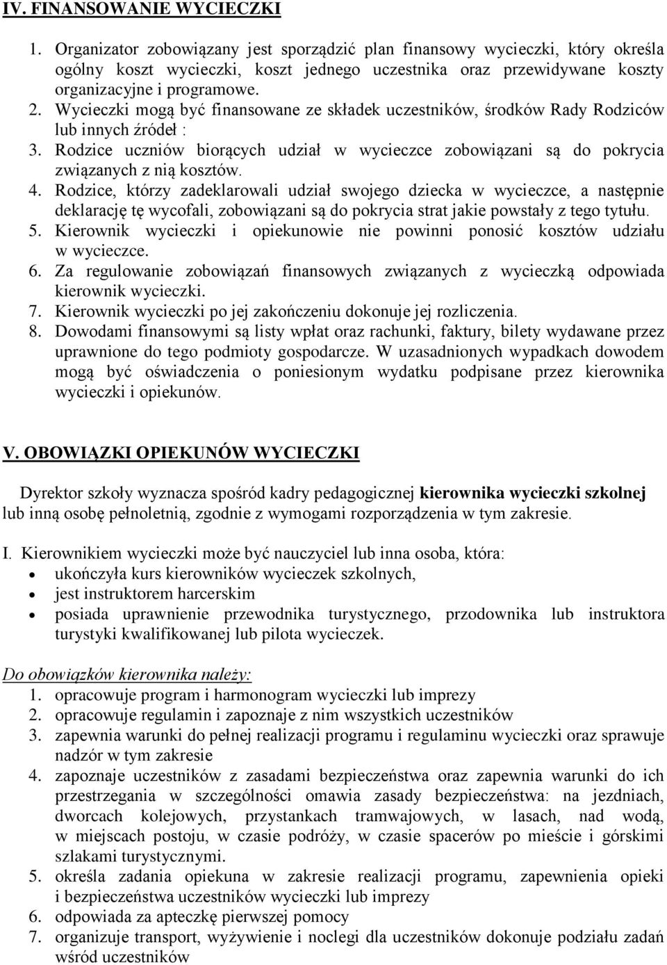 Wycieczki mogą być finansowane ze składek uczestników, środków Rady Rodziców lub innych źródeł : 3. Rodzice uczniów biorących udział w wycieczce zobowiązani są do pokrycia związanych z nią kosztów. 4.