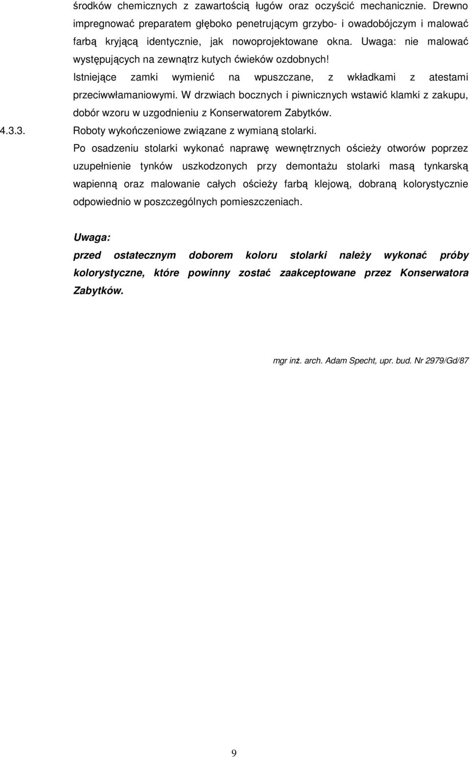 Uwaga: nie malować występujących na zewnątrz kutych ćwieków ozdobnych! Istniejące zamki wymienić na wpuszczane, z wkładkami z atestami przeciwwłamaniowymi.