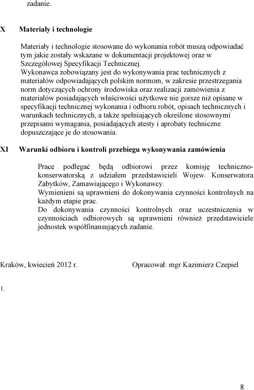 Wykonawca zobowiązany jest do wykonywania prac technicznych z materiałów odpowiadających polskim normom, w zakresie przestrzegania norm dotyczących ochrony środowiska oraz realizacji zamówienia z