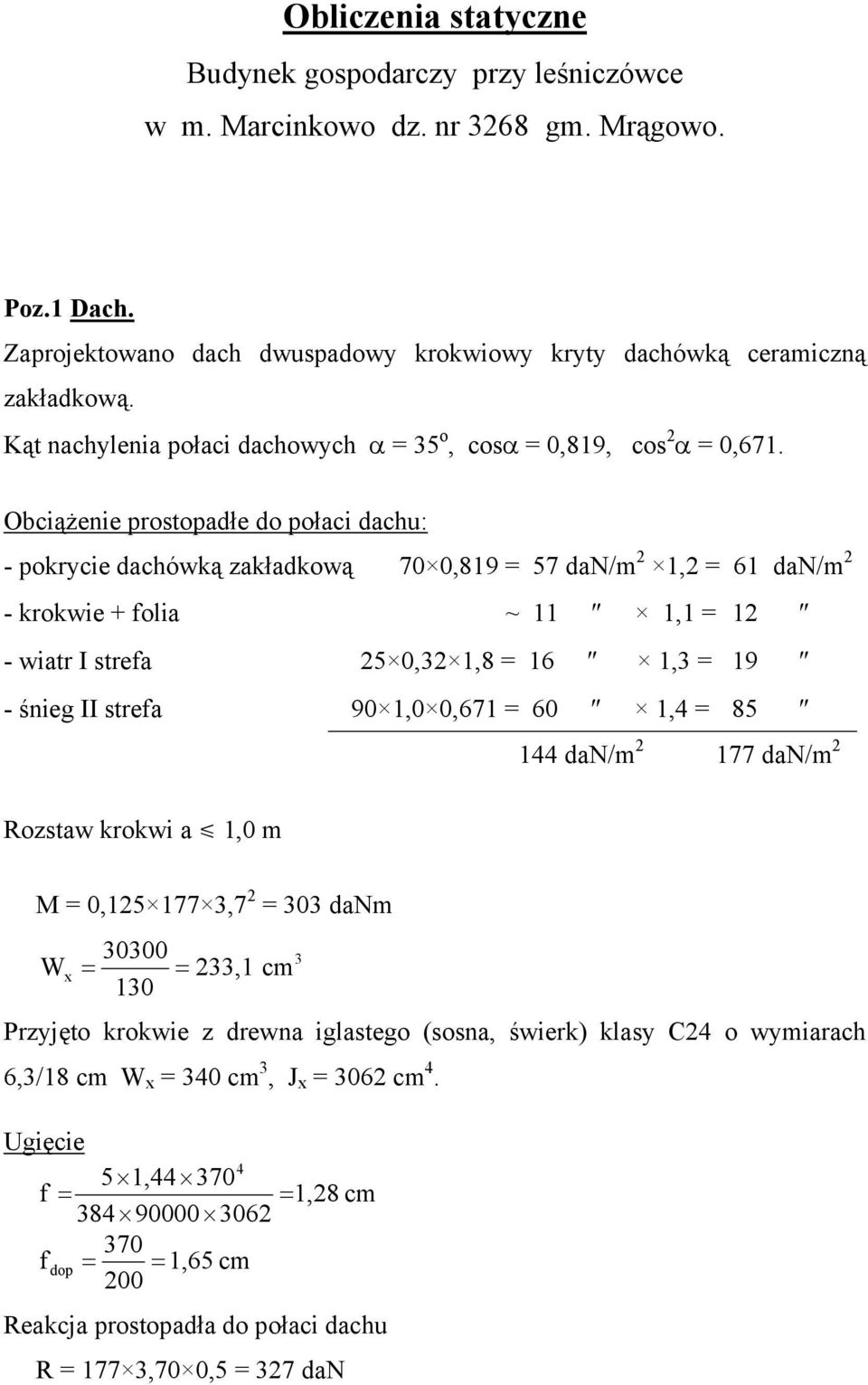 Obciążenie prostopadłe do połaci dachu: - pokrycie dachówką zakładkową 70 0,819 = 57 dan/m 2 1,2 = 61 dan/m 2 - krokwie + folia ~ 11 1,1 = 12 - wiatr I strefa 25 0,32 1,8 = 16 1,3 = 19 - śnieg II